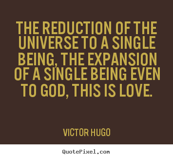 Victor Hugo image quote - The reduction of the universe to a single being, the expansion.. - Love quotes