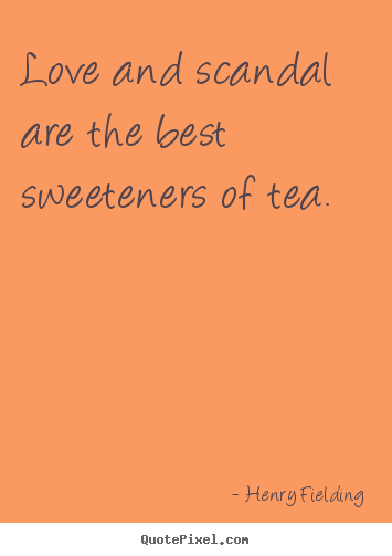 Sayings about love - Love and scandal are the best sweeteners of tea.