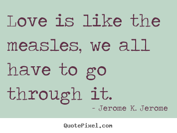 Design picture quotes about love - Love is like the measles, we all have to..