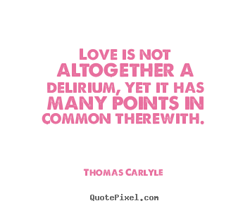 How to make picture quotes about love - Love is not altogether a delirium, yet it has many points..