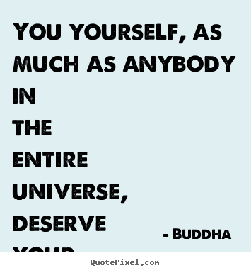 Quotes about love - You yourself, as much as anybody in the entire universe,..