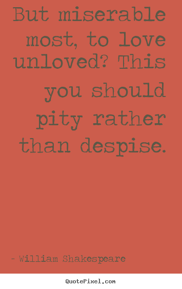 Make personalized picture quote about love - But miserable most, to love unloved? this you should..