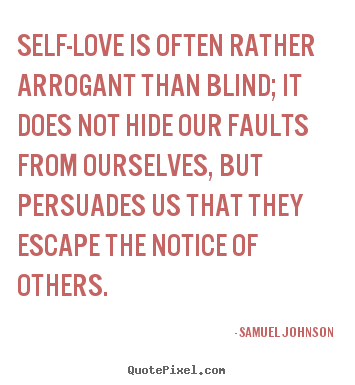 Samuel Johnson poster quotes - Self-love is often rather arrogant than blind; it does not hide our.. - Love quotes