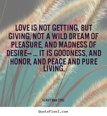 Design picture quote about love - Love is not getting, but giving, not a wild dream of pleasure,..