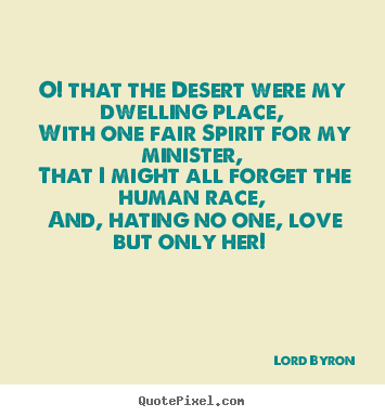 Design custom picture quote about love - O! that the desert were my dwelling place,..
