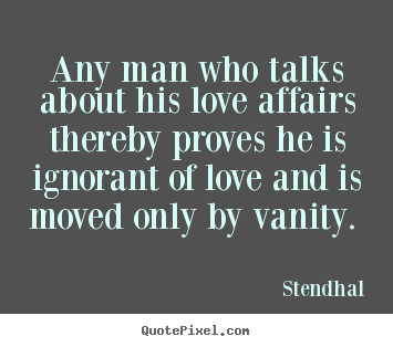 Make personalized poster quotes about love - Any man who talks about his love affairs thereby proves he is..