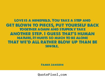 Famke Janssen picture sayings - Love is a minefield. you take a step and get.. - Love quotes