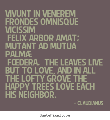 How to make picture quotes about love - Vivunt in venerem frondes omnisque vicissim felix arbor amat; mutant..