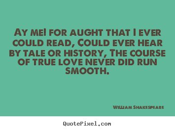 Love quotes - Ay me! for aught that i ever could read, could ever hear by tale or..