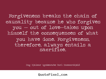 Love quote - Forgiveness breaks the chain of causality because..