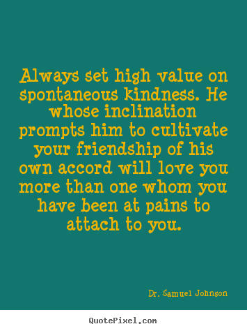 Make photo quotes about love - Always set high value on spontaneous kindness. he whose inclination..