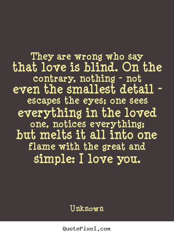 Quotes about love - They are wrong who say that love is blind. on the contrary,..