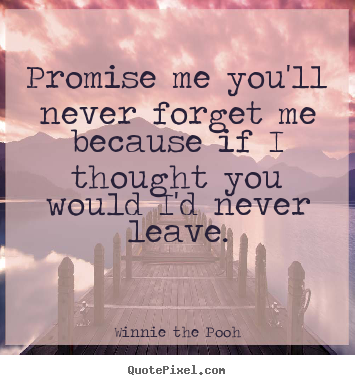 Quotes about love - Promise me you'll never forget me because if i thought..