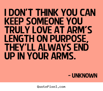 Design picture quotes about love - I don't think you can keep someone you truly..
