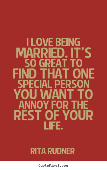 Rita Rudner photo quotes - I love being married. it's so great to find that one special.. - Love quotes