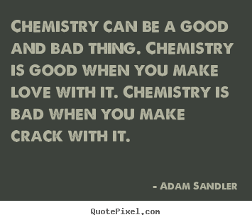 Adam Sandler picture quote - Chemistry can be a good and bad thing. chemistry.. - Love quote