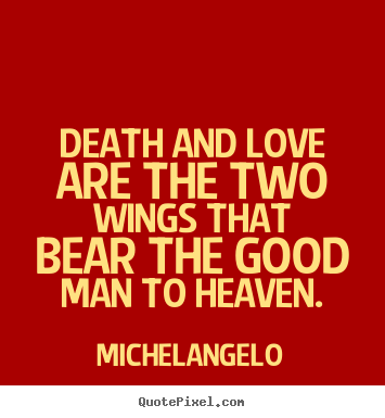 Create your own image quote about love - Death and love are the two wings that bear the good man..