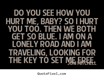 Love quotes - Do you see how you hurt me, baby? so i hurt you too...