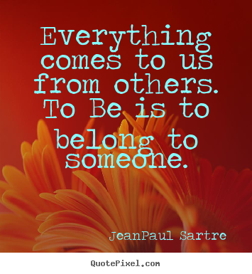 Love quotes - Everything comes to us from others. to be is to belong to someone.