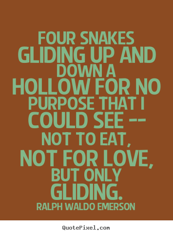 Quotes about love - Four snakes gliding up and down a hollow for..