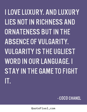 I love luxury. and luxury lies not in richness and ornateness.. Coco Chanel popular love quotes
