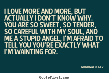 Quotes about love - I love more and more, but actually i don't know why. you are so..