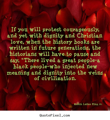 Make poster quote about love - If you will protest courageously, and yet with dignity and christian..