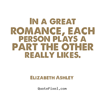 Customize picture quotes about love - In a great romance, each person plays a part..