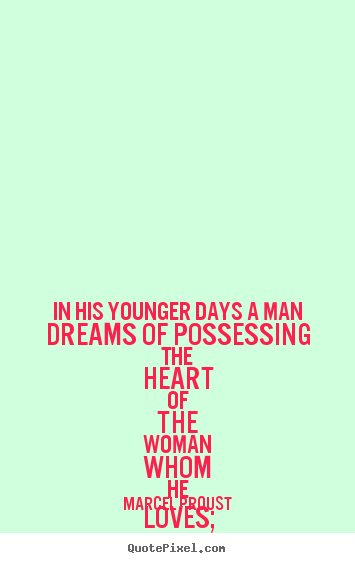 Quotes about love - In his younger days a man dreams of possessing the heart of the..