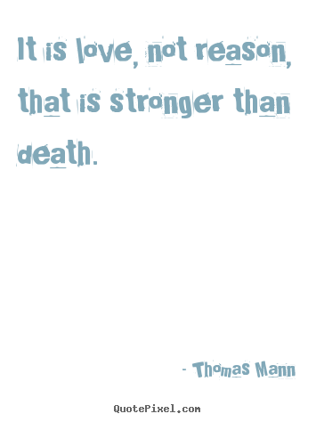 Design custom picture quotes about love - It is love, not reason, that is stronger than death.