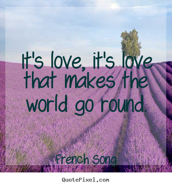 Make picture quotes about love - It's love, it's love that makes the world..