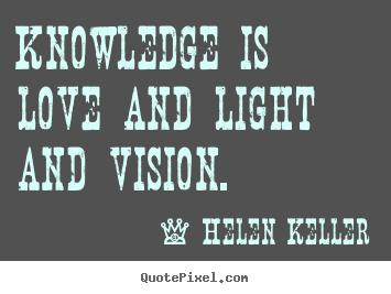 Quotes about love - Knowledge is love and light and vision.