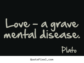 Make personalized poster quotes about love - Love - a grave mental disease.