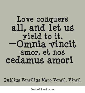 Create graphic image quote about love - Love conquers all, and let us yield to it. —omnia vincit..