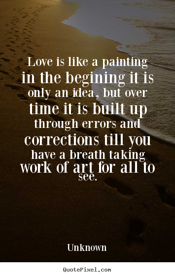 How to make picture quotes about love - Love is like a painting in the begining it is only an idea, but..