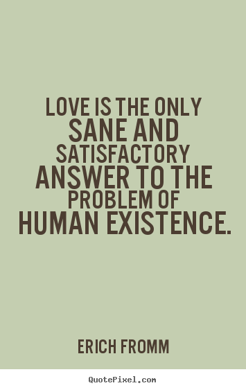 Love quote - Love is the only sane and satisfactory answer..