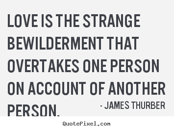 Design pictures sayings about love - Love is the strange bewilderment that overtakes one person on account..