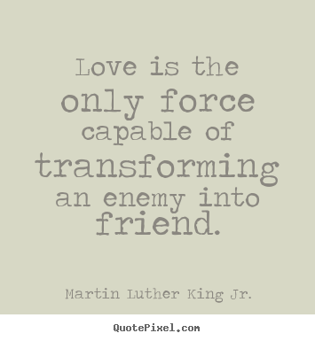 Martin Luther King Jr. picture quote - Love is the only force capable of transforming an enemy into.. - Love sayings