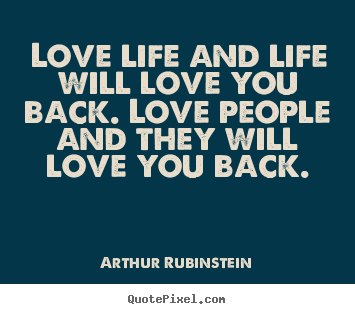 Quote about love - Love life and life will love you back. love..