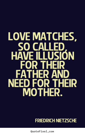 Quotes about love - Love matches, so called, have illusion for..