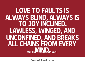 William Shakespeare picture quotes - Love to faults is always blind, always is to joy inclined... - Love quote