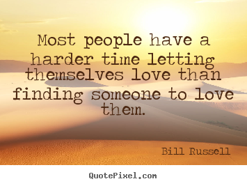 Most people have a harder time letting themselves love than.. Bill Russell  love quotes