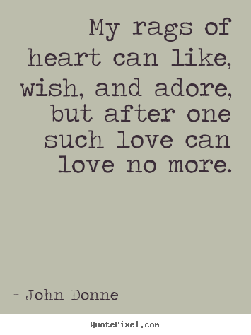 How to make picture quote about love - My rags of heart can like, wish, and adore, but after one..