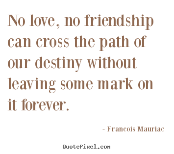 Design picture quotes about love - No love, no friendship can cross the path of..