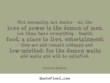Not necessity, not desire - no, the love of.. Friedrich Nietzsche good love quotes