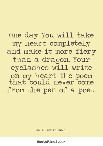 Quotes about love - One day you will take my heart completely and make it more fiery..