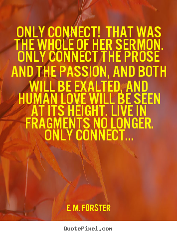 Design image quote about love - Only connect! that was the whole of her sermon. only connect the prose..
