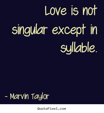 Diy image quotes about love - Love is not singular except in syllable.