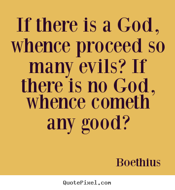 Boethius picture quote - If there is a god, whence proceed so many evils? if there is no.. - Love quote