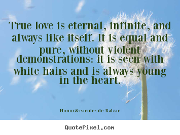 Quotes about love - True love is eternal, infinite, and always like..